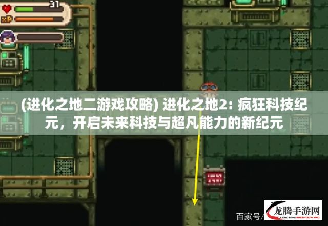 (进化之地二游戏攻略) 进化之地2: 疯狂科技纪元，开启未来科技与超凡能力的新纪元